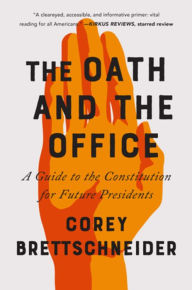 Title: The Oath and the Office: A Guide to the Constitution for Future Presidents, Author: Corey Brettschneider