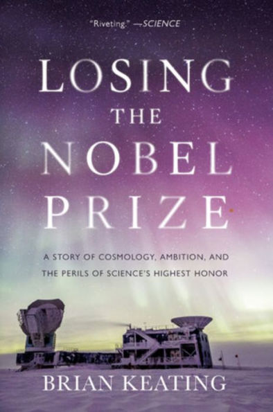 Losing the Nobel Prize: A Story of Cosmology, Ambition, and Perils Science's Highest Honor