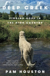 Title: Deep Creek: Finding Hope in the High Country, Author: Pam Houston