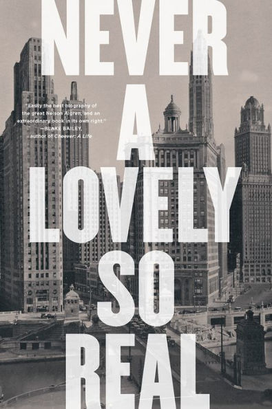 Never a Lovely So Real: The Life and Work of Nelson Algren