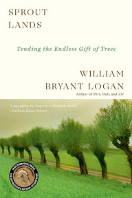 Title: Sprout Lands: Tending the Endless Gift of Trees, Author: William Bryant Logan