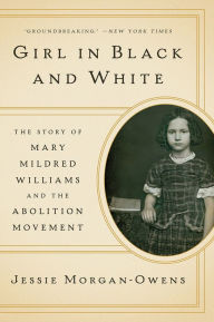 Title: Girl in Black and White: The Story of Mary Mildred Williams and the Abolition Movement, Author: Jessie Morgan-Owens