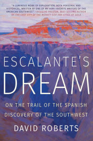 Title: Escalante's Dream: On the Trail of the Spanish Discovery of the Southwest, Author: David Roberts