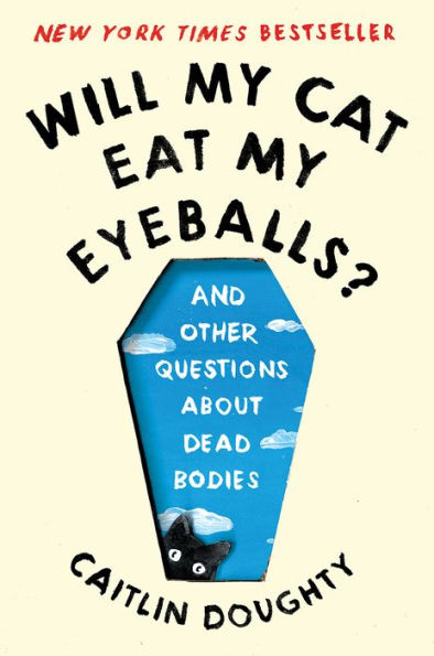 Will My Cat Eat My Eyeballs And Other Questions About Dead Bodies by Caitlin Doughty Dianne Ruz Paperback Barnes Noble