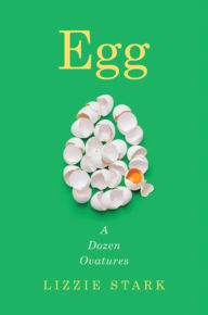 Title: Egg: A Dozen Ovatures, Author: Lizzie Stark