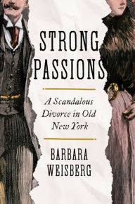 Free english books for downloading Strong Passions: A Scandalous Divorce in Old New York (English Edition) by Barbara Weisberg