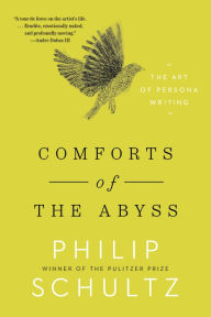 Title: Comforts of the Abyss: The Art of Persona Writing, Author: Philip Schultz