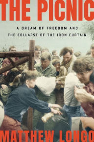 Title: The Picnic: A Dream of Freedom and the Collapse of the Iron Curtain, Author: Matthew Longo