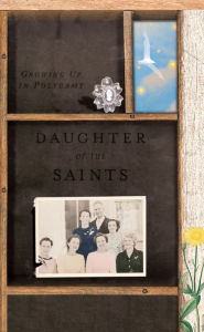 Title: Daughter of the Saints: Growing Up in Polygamy, Author: Dorothy Allred Solomon