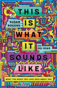 Epub format ebooks free download This Is What It Sounds Like: What the Music You Love Says About You by Susan Rogers, Ogi Ogas, Susan Rogers, Ogi Ogas