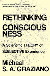 Title: Rethinking Consciousness: A Scientific Theory of Subjective Experience, Author: Michael S A Graziano