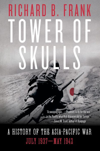 Tower of Skulls: A History the Asia-Pacific War, July 1937-May 1942