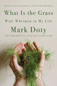 Title: What Is the Grass: Walt Whitman in My Life, Author: Mark Doty