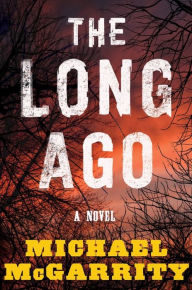 Title: The Long Ago: A Novel, Author: Michael McGarrity