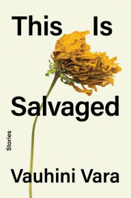 Title: This Is Salvaged: Stories, Author: Vauhini Vara