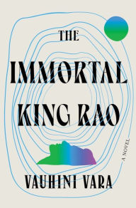 Title: The Immortal King Rao: A Novel, Author: Vauhini Vara