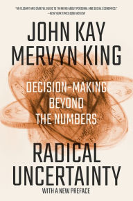 Title: Radical Uncertainty: Decision-Making Beyond the Numbers, Author: John Kay