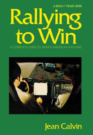 Title: Rallying to Win: A Complete Guide to North American Rallying, Author: Jean Calvin