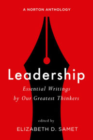 Title: Leadership: Essential Writings by Our Greatest Thinkers: A Norton Anthology / Edition 1, Author: Elizabeth D. Samet