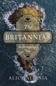 Title: The Britannias: An Archipelago's Tale, Author: Alice Albinia