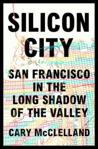 Download ebooks in pdf google books Silicon City: San Francisco in the Long Shadow of the Valley RTF English version 9780393608793