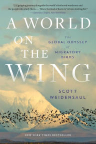 Title: A World on the Wing: The Global Odyssey of Migratory Birds, Author: Scott Weidensaul