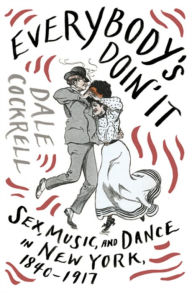 Title: Everybody's Doin' It: Sex, Music, and Dance in New York, 1840-1917, Author: Dale Cockrell