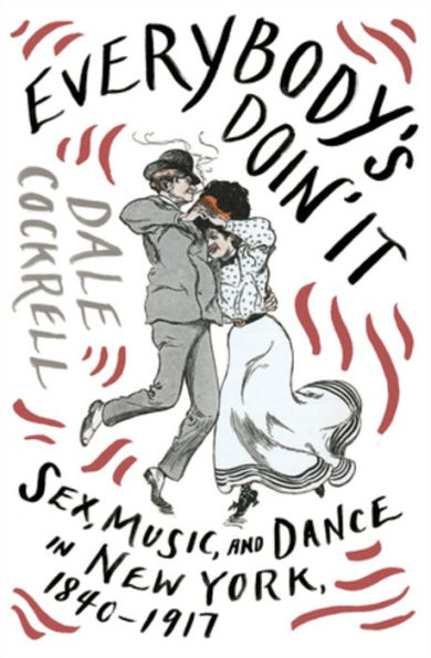 Everybody's Doin' It: Sex, Music, and Dance in New York, 1840-1917