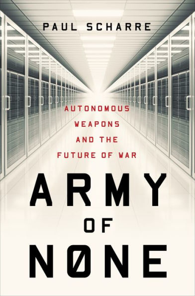 Army of None: Autonomous Weapons and the Future of War