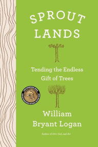 Title: Sprout Lands: Tending the Endless Gift of Trees, Author: William Bryant Logan