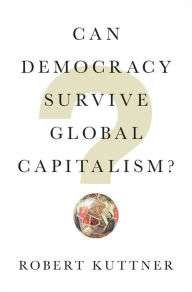 Title: Can Democracy Survive Global Capitalism?, Author: Robert Kuttner