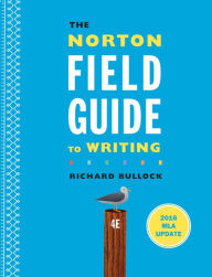 Title: The Norton Field Guide to Writing with 2016 MLA Update / Edition 4, Author: Richard Bullock