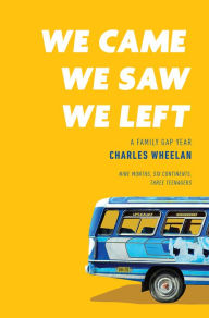 Title: We Came, We Saw, We Left: A Family Gap Year, Author: Charles Wheelan