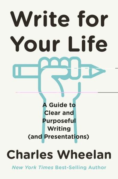 Write for Your Life: A Guide to Clear and Purposeful Writing (and Presentations)