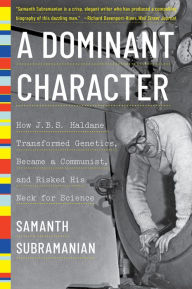 Title: A Dominant Character: The Radical Science and Restless Politics of J. B. S. Haldane, Author: Samanth Subramanian