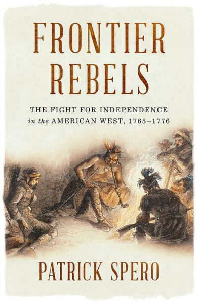 Frontier Rebels: the Fight for Independence American West, 1765-1776