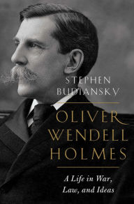 Title: Oliver Wendell Holmes: A Life in War, Law, and Ideas, Author: Stephen Budiansky