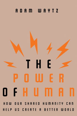 The Power Of Human How Our Shared Humanity Can Help Us Create A Better Worldhardcover - 