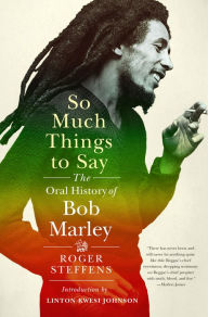 Title: So Much Things to Say: The Oral History of Bob Marley, Author: Roger Steffens