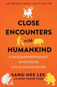 Title: Close Encounters with Humankind: A Paleoanthropologist Investigates Our Evolving Species, Author: Sang-Hee Lee