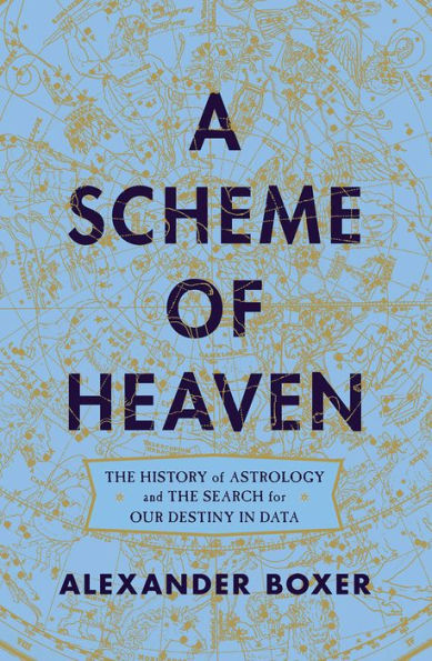 A Scheme of Heaven: The History of Astrology and the Search for our Destiny in Data