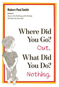 Title: Where Did You Go? Out. What Did You Do? Nothing., Author: Robert Paul Smith
