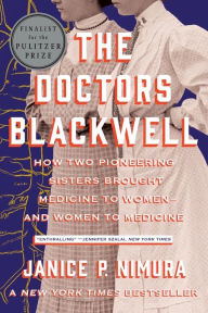 Title: The Doctors Blackwell: How Two Pioneering Sisters Brought Medicine to Women and Women to Medicine, Author: Janice P. Nimura