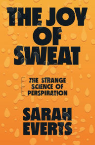 Free best selling book downloads The Joy of Sweat: The Strange Science of Perspiration English version MOBI FB2 9780393635676 by Sarah Everts