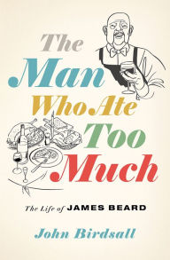 Free ebookee download online The Man Who Ate Too Much: The Life of James Beard 9780393635713