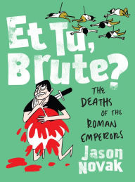 Title: Et Tu, Brute?: The Deaths of the Roman Emperors, Author: Jason Novak