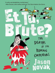 Title: Et Tu, Brute?: The Deaths of the Roman Emperors, Author: Jason Novak