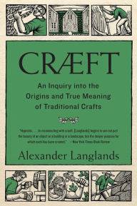 Title: Cræft: An Inquiry Into the Origins and True Meaning of Traditional Crafts, Author: Alexander Langlands