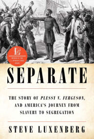 Title: Separate: The Story of Plessy v. Ferguson, and America's Journey from Slavery to Segregation, Author: Steve Luxenberg