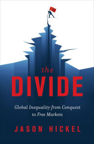 Title: The Divide: Global Inequality from Conquest to Free Markets, Author: Jason Hickel